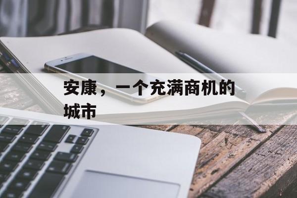 安康，一个充满商机的城市