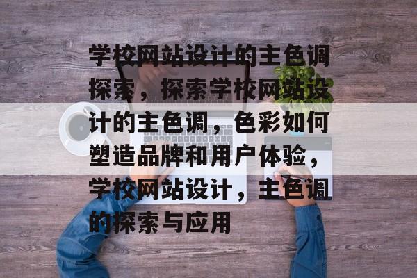 学校网站设计的主色调探索，探索学校网站设计的主色调，色彩如何塑造品牌和用户体验，学校网站设计，主色调的探索与应用