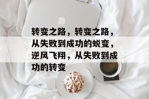 转变之路，转变之路，从失败到成功的蜕变，逆风飞翔，从失败到成功的转变