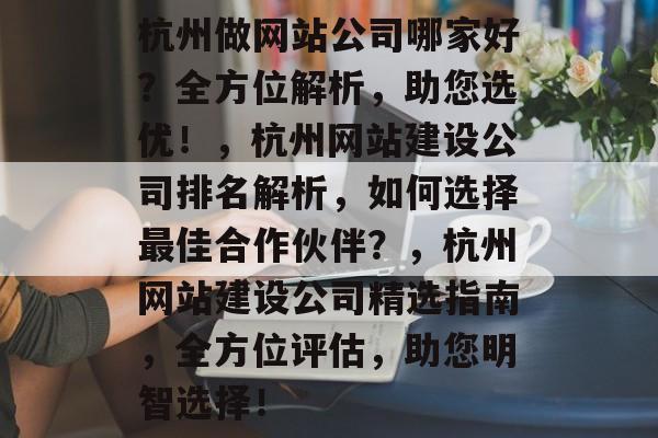 杭州做网站公司哪家好？全方位解析，助您选优！，杭州网站建设公司排名解析，如何选择最佳合作伙伴？，杭州网站建设公司精选指南，全方位评估，助您明智选择！