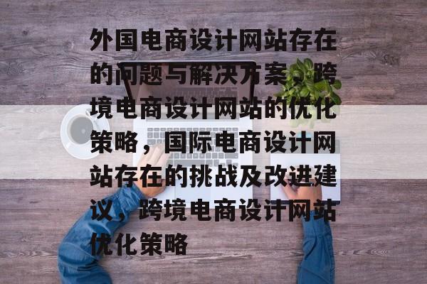外国电商设计网站存在的问题与解决方案，跨境电商设计网站的优化策略，国际电商设计网站存在的挑战及改进建议，跨境电商设计网站优化策略