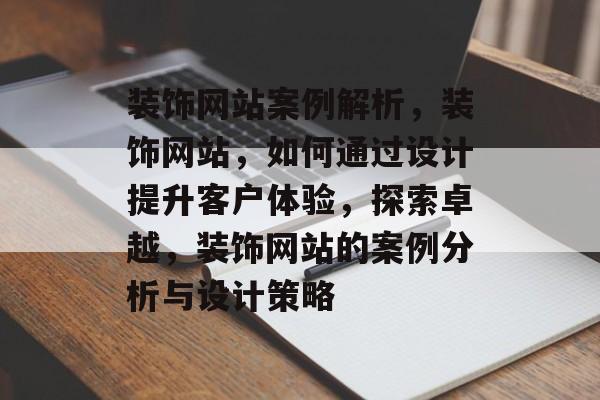 装饰网站案例解析，装饰网站，如何通过设计提升客户体验，探索卓越，装饰网站的案例分析与设计策略