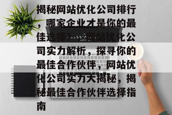 揭秘网站优化公司排行，哪家企业才是你的最佳选择？，网站优化公司实力解析，探寻你的最佳合作伙伴，网站优化公司实力大揭秘，揭秘最佳合作伙伴选择指南