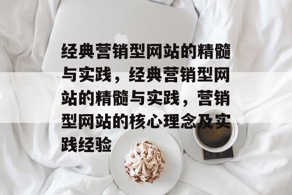 经典营销型网站的精髓与实践,经典营销型网站的精髓与实践,营销型网站的核心理念及实践经验 经典营销型网站的精髓与实践,经典营销型网站的精髓与实践,营销型网站的核心理念及实践经验