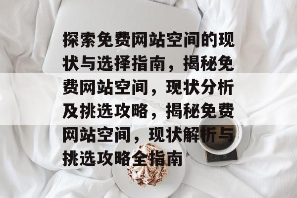 探索免费网站空间的现状与选择指南，揭秘免费网站空间，现状分析及挑选攻略，揭秘免费网站空间，现状解析与挑选攻略全指南
