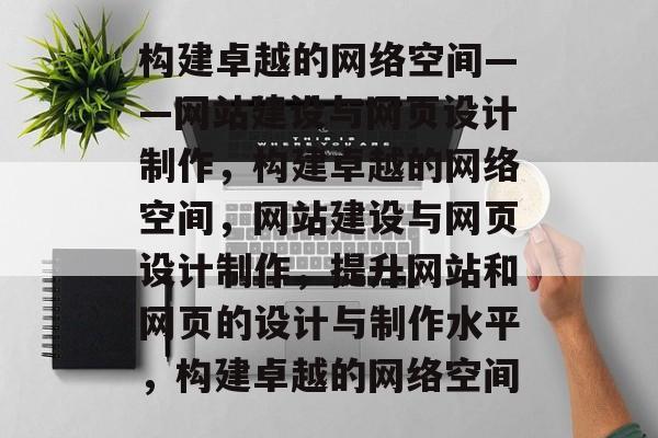 构建卓越的网络空间——网站建设与网页设计制作，构建卓越的网络空间，网站建设与网页设计制作，提升网站和网页的设计与制作水平，构建卓越的网络空间