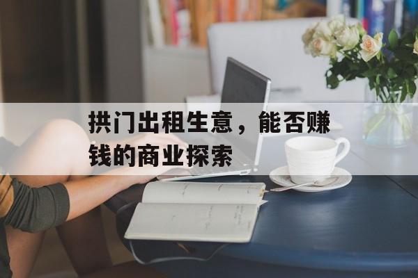 拱门出租生意，能否赚钱的商业探索