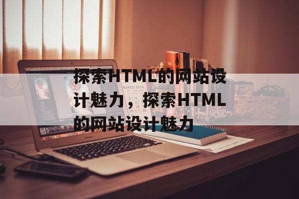 探索HTML的网站设计魅力，探索HTML的网站设计魅力
