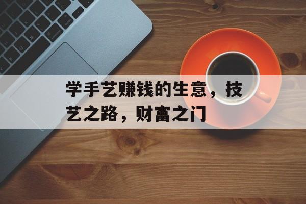 学手艺赚钱的生意，技艺之路，财富之门