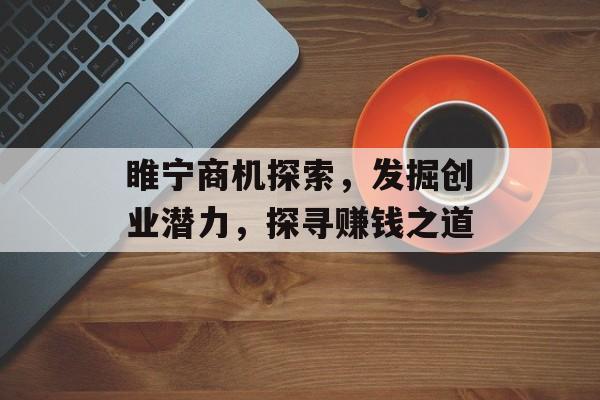 睢宁商机探索，发掘创业潜力，探寻赚钱之道