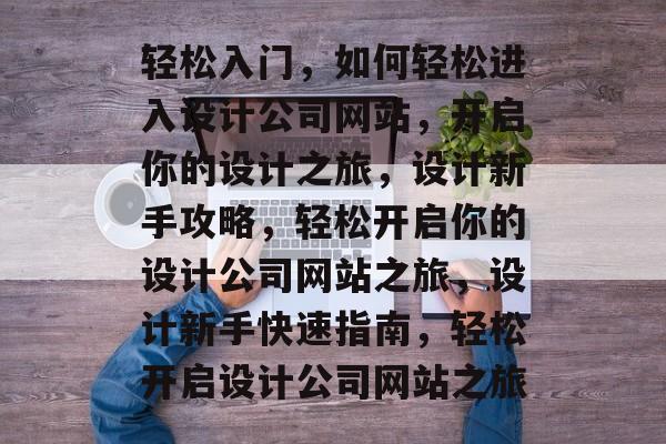 轻松入门，如何轻松进入设计公司网站，开启你的设计之旅，设计新手攻略，轻松开启你的设计公司网站之旅，设计新手快速指南，轻松开启设计公司网站之旅