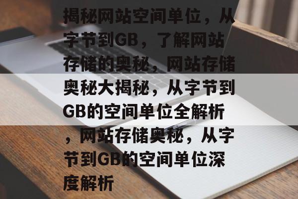 揭秘网站空间单位，从字节到GB，了解网站存储的奥秘，网站存储奥秘大揭秘，从字节到GB的空间单位全解析，网站存储奥秘，从字节到GB的空间单位深度解析