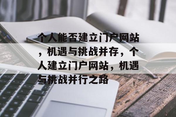 个人能否建立门户网站,机遇与挑战并存,个人建立门户网站,机遇与挑战并行之路 个人能否建立门户网站,机遇与挑战并存,个人建立门户网站,机遇与挑战并行之路