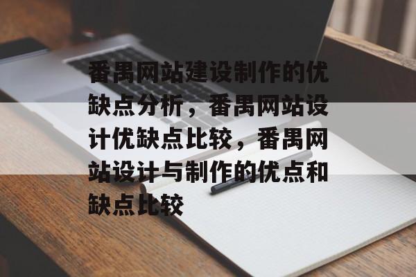 番禺网站建设制作的优缺点分析，番禺网站设计优缺点比较，番禺网站设计与制作的优点和缺点比较