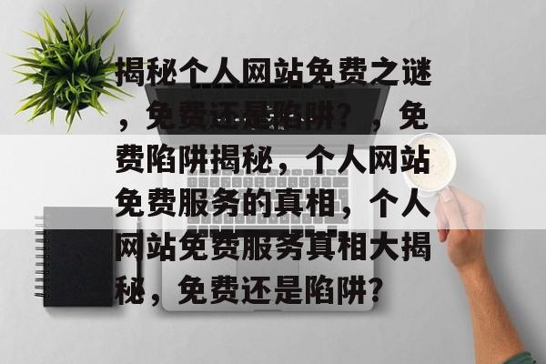 揭秘个人网站免费之谜，免费还是陷阱？，免费陷阱揭秘，个人网站免费服务的真相，个人网站免费服务真相大揭秘，免费还是陷阱？