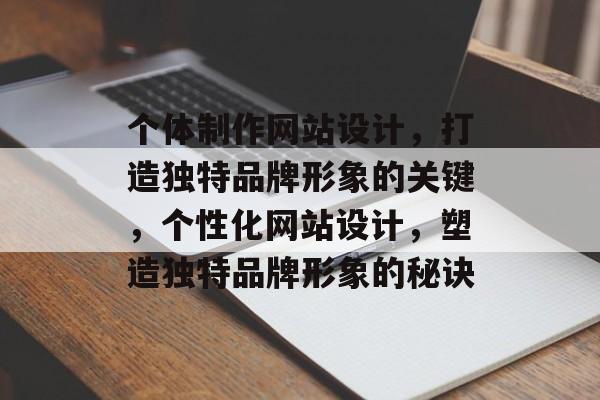 个体制作网站设计，打造独特品牌形象的关键，个性化网站设计，塑造独特品牌形象的秘诀