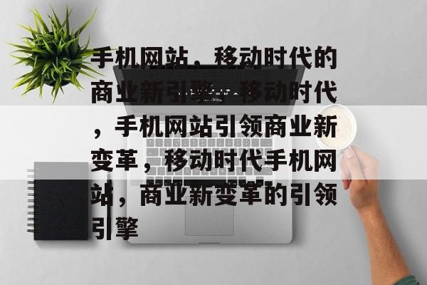手机网站，移动时代的商业新引擎，移动时代，手机网站引领商业新变革，移动时代手机网站，商业新变革的引领引擎
