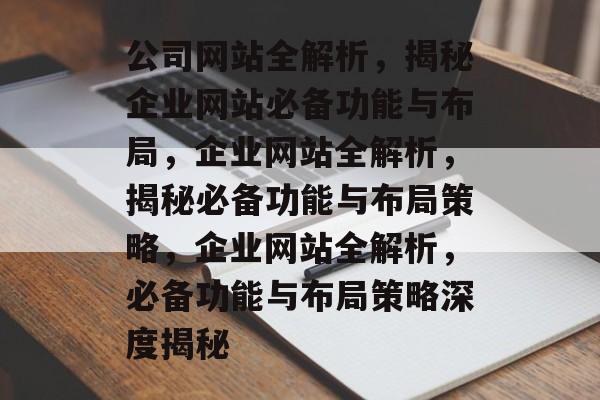 公司网站全解析,揭秘企业网站必备功能与布局,企业网站全解析,揭秘必备功能与布局策略,企业网站全解析,必备功能与布局策略深度揭秘 公司网站全解析,揭秘企业网站必备功能与布局,企业网站全解析,揭秘必备功能与布局策略,企业网站全解析,必备功能与布局策略深度揭秘