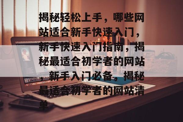 揭秘轻松上手,哪些网站适合新手快速入门,新手快速入门指南,揭秘最适合初学者的网站,新手入门必备,揭秘最适合初学者的网站清单 揭秘轻松上手,哪些网站适合新手快速入门,新手快速入门指南,揭秘最适合初学者的网站,新手入门必备,揭秘最适合初学者的网站清单