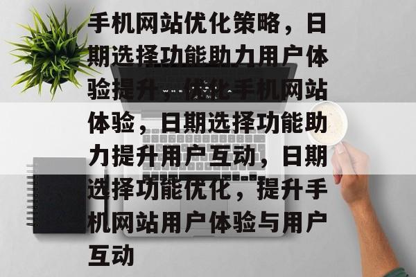 手机网站优化策略，日期选择功能助力用户体验提升，优化手机网站体验，日期选择功能助力提升用户互动，日期选择功能优化，提升手机网站用户体验与用户互动