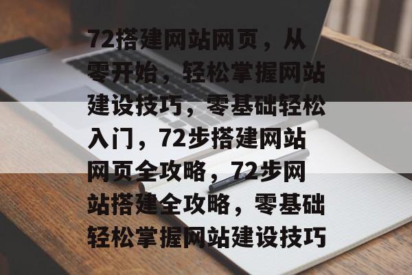 72搭建网站网页，从零开始，轻松掌握网站建设技巧，零基础轻松入门，72步搭建网站网页全攻略，72步网站搭建全攻略，零基础轻松掌握网站建设技巧