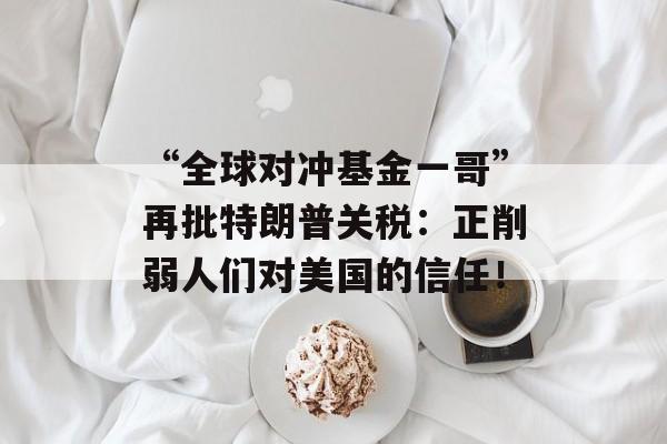 “全球对冲基金一哥”再批特朗普关税：正削弱人们对美国的信任！