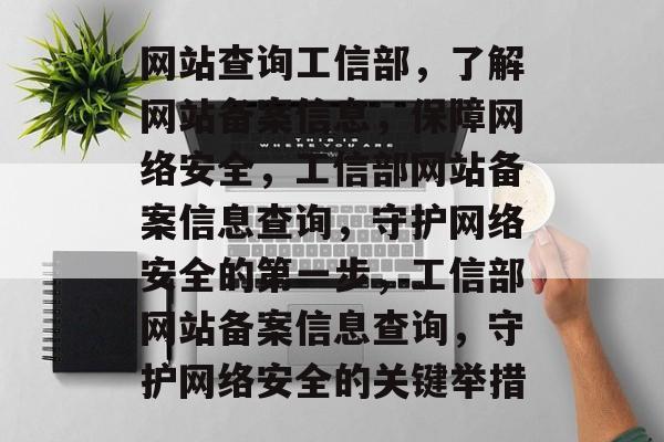 网站查询工信部，了解网站备案信息，保障网络安全，工信部网站备案信息查询，守护网络安全的第一步，工信部网站备案信息查询，守护网络安全的关键举措