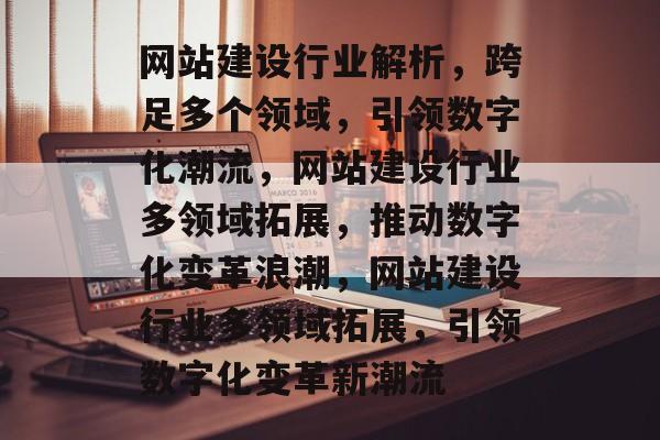 网站建设行业解析，跨足多个领域，引领数字化潮流，网站建设行业多领域拓展，推动数字化变革浪潮，网站建设行业多领域拓展，引领数字化变革新潮流
