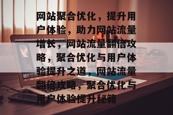 网站聚合优化，提升用户体验，助力网站流量增长，网站流量翻倍攻略，聚合优化与用户体验提升之道，网站流量翻倍攻略，聚合优化与用户体验提升秘籍
