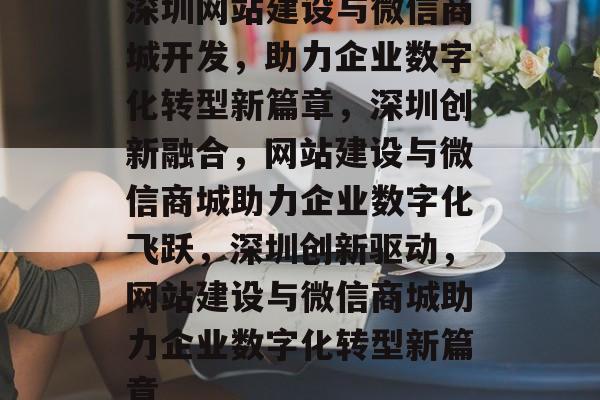 深圳网站建设与微信商城开发，助力企业数字化转型新篇章，深圳创新融合，网站建设与微信商城助力企业数字化飞跃，深圳创新驱动，网站建设与微信商城助力企业数字化转型新篇章