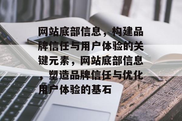 网站底部信息，构建品牌信任与用户体验的关键元素，网站底部信息，塑造品牌信任与优化用户体验的基石