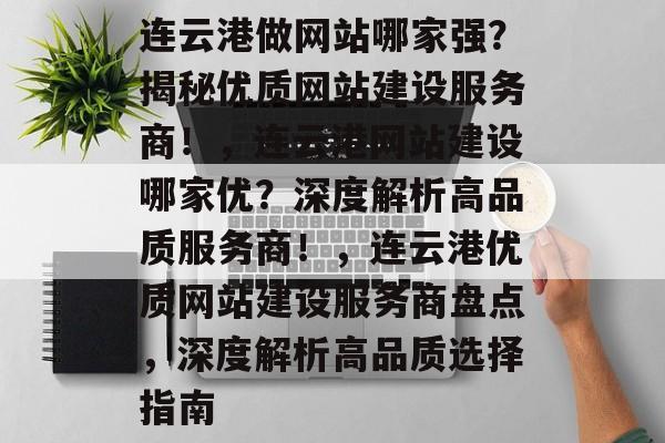 连云港做网站哪家强？揭秘优质网站建设服务商！，连云港网站建设哪家优？深度解析高品质服务商！，连云港优质网站建设服务商盘点，深度解析高品质选择指南