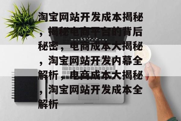淘宝网站开发成本揭秘，揭秘电商平台的背后秘密，电商成本大揭秘，淘宝网站开发内幕全解析，电商成本大揭秘，淘宝网站开发成本全解析