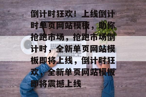 倒计时狂欢！上线倒计时单页网站模板，助你抢跑市场，抢跑市场倒计时，全新单页网站模板即将上线，倒计时狂欢，全新单页网站模板即将震撼上线