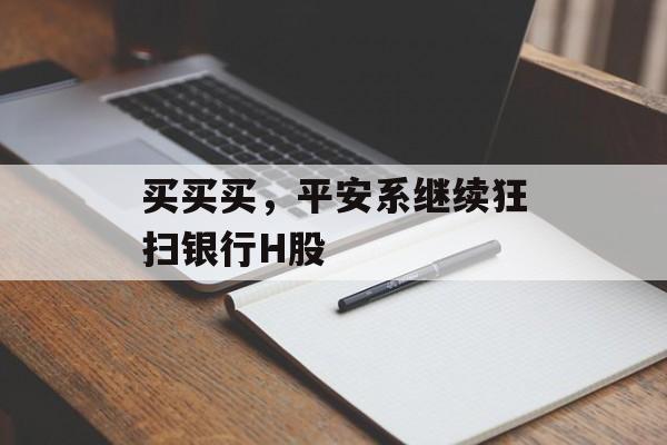 买买买，平安系继续狂扫银行H股