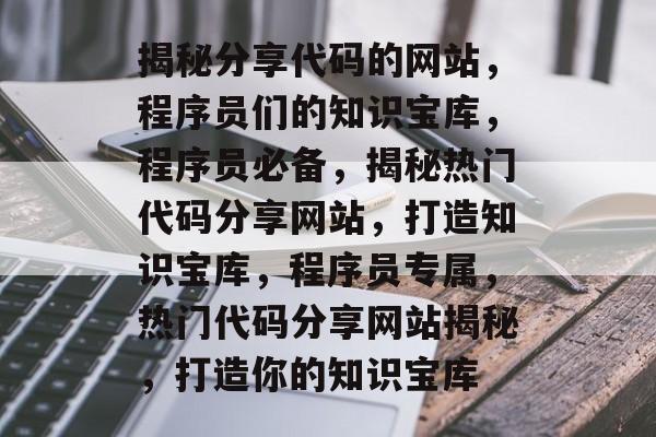 揭秘分享代码的网站，程序员们的知识宝库，程序员必备，揭秘热门代码分享网站，打造知识宝库，程序员专属，热门代码分享网站揭秘，打造你的知识宝库