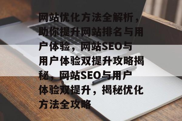网站优化方法全解析，助你提升网站排名与用户体验，网站SEO与用户体验双提升攻略揭秘，网站SEO与用户体验双提升，揭秘优化方法全攻略