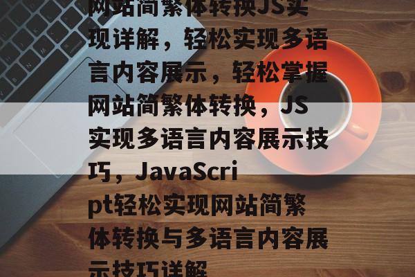 网站简繁体转换JS实现详解，轻松实现多语言内容展示，轻松掌握网站简繁体转换，JS实现多语言内容展示技巧，JavaScript轻松实现网站简繁体转换与多语言内容展示技巧详解