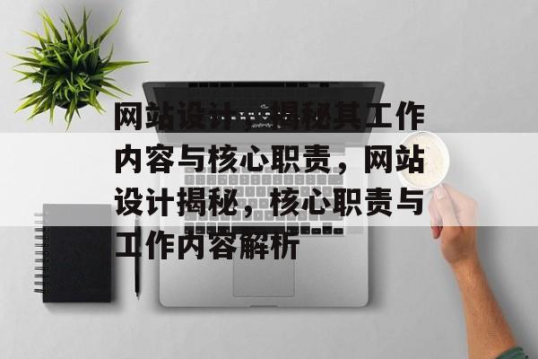 网站设计，揭秘其工作内容与核心职责，网站设计揭秘，核心职责与工作内容解析