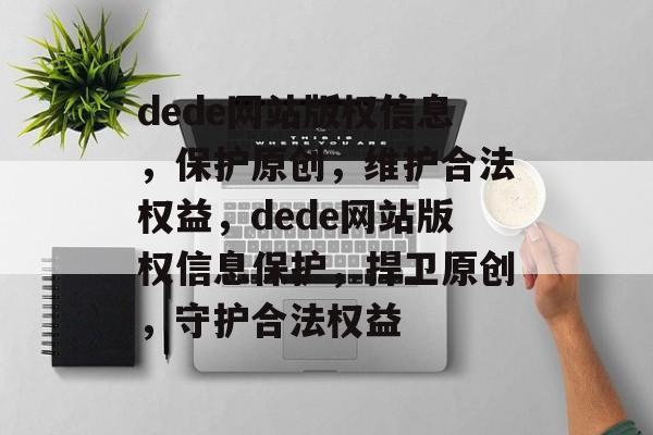 dede网站版权信息，保护原创，维护合法权益，dede网站版权信息保护，捍卫原创，守护合法权益