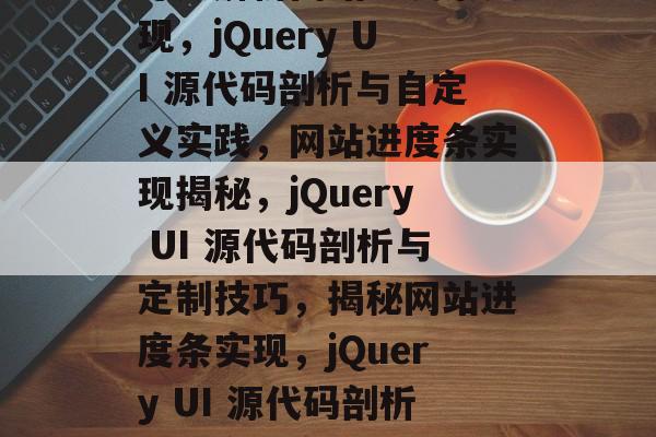 深入解析网站进度条实现，jQuery UI 源代码剖析与自定义实践，网站进度条实现揭秘，jQuery UI 源代码剖析与定制技巧，揭秘网站进度条实现，jQuery UI 源代码剖析与自定义定制技巧
