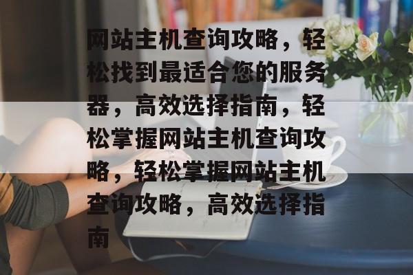 网站主机查询攻略，轻松找到最适合您的服务器，高效选择指南，轻松掌握网站主机查询攻略，轻松掌握网站主机查询攻略，高效选择指南