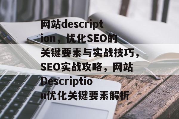 网站description，优化SEO的关键要素与实战技巧，SEO实战攻略，网站Description优化关键要素解析