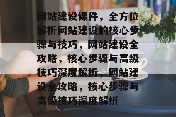 网站建设课件，全方位解析网站建设的核心步骤与技巧，网站建设全攻略，核心步骤与高级技巧深度解析，网站建设全攻略，核心步骤与高级技巧深度解析