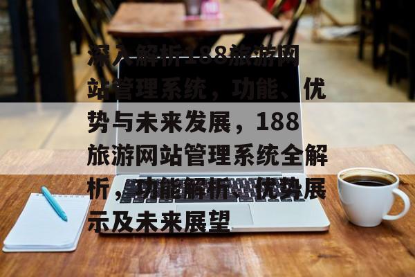 深入解析188旅游网站管理系统，功能、优势与未来发展，188旅游网站管理系统全解析，功能解析、优势展示及未来展望