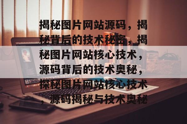 揭秘图片网站源码，揭秘背后的技术秘密，揭秘图片网站核心技术，源码背后的技术奥秘，探秘图片网站核心技术，源码揭秘与技术奥秘