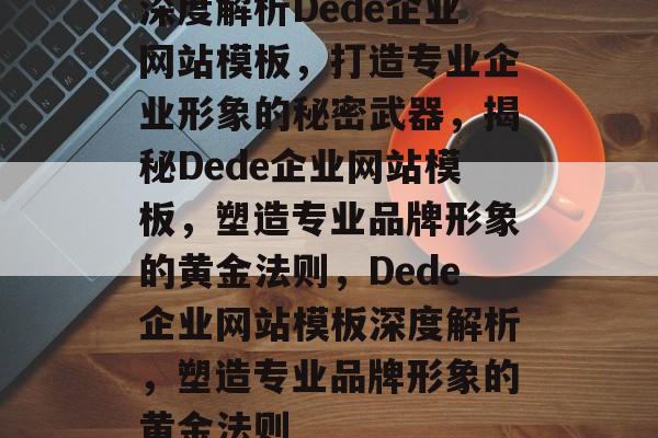 深度解析Dede企业网站模板，打造专业企业形象的秘密武器，揭秘Dede企业网站模板，塑造专业品牌形象的黄金法则，Dede企业网站模板深度解析，塑造专业品牌形象的黄金法则