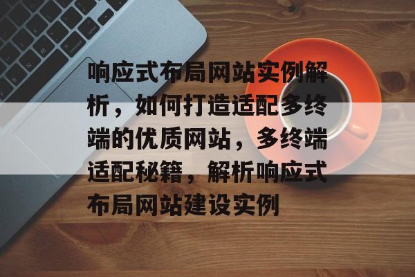 响应式布局网站实例解析，如何打造适配多终端的优质网站，多终端适配秘籍，解析响应式布局网站建设实例