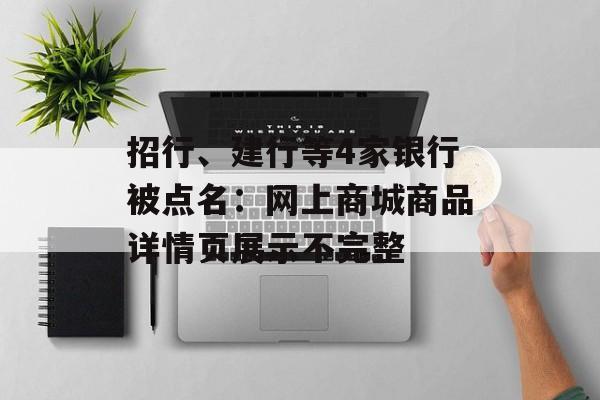 招行、建行等4家银行被点名：网上商城商品详情页展示不完整