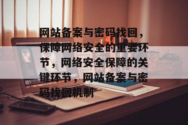 网站备案与密码找回，保障网络安全的重要环节，网络安全保障的关键环节，网站备案与密码找回机制